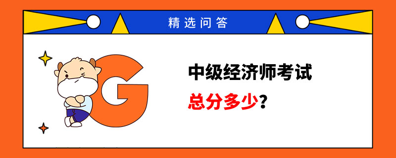 中級(jí)經(jīng)濟(jì)師考試總分多少？多少分過(guò)？