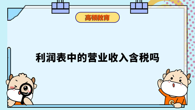 利潤(rùn)表中的營(yíng)業(yè)收入含稅嗎