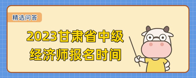 已敲定！2023甘肅省中級(jí)經(jīng)濟(jì)師報(bào)名時(shí)間