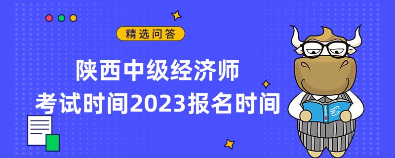 已敲定！陜西中級經(jīng)濟師考試時間2023報名時間