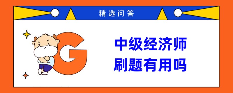 中級經(jīng)濟師刷題有用嗎？附刷題建議