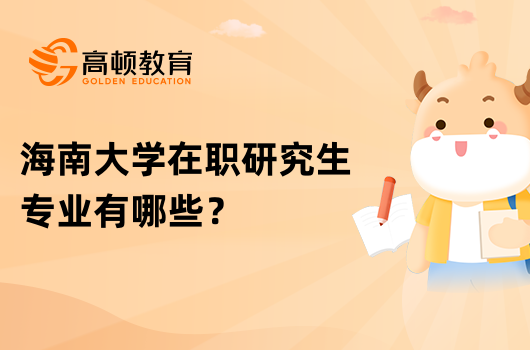 海南大學(xué)在職研究生專業(yè)有哪些？怎么上課？