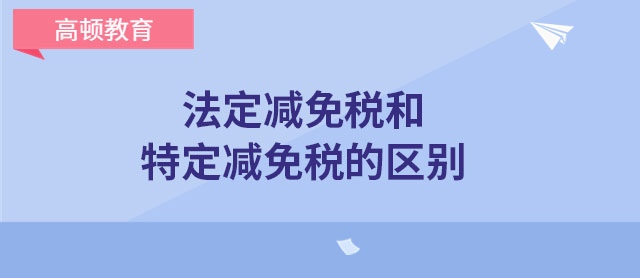 法定減免稅和特定減免稅的區(qū)別