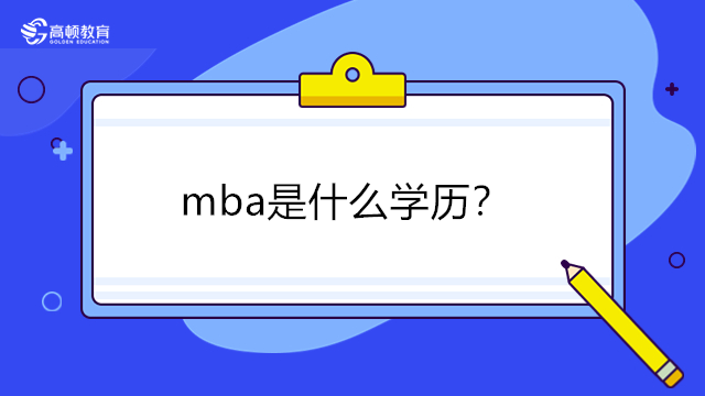 mba是什么學(xué)歷？工商管理碩士（MBA）在職研究生是雙證嗎？