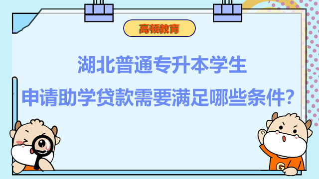 湖北普通專升本學(xué)生申請助學(xué)貸款需要滿足哪些條件？