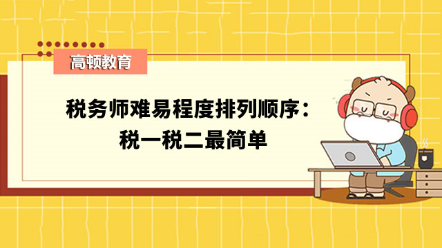 税务师难易程度排列顺序：税一税二最简单