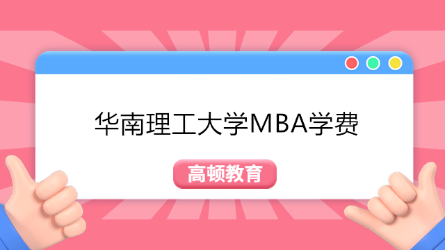 2023年华南理工大学MBA学费多少？华南理工在职MBA费用一览