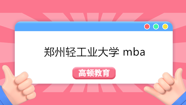 2023年郑州轻工业大学MBA学费及报考条件介绍！MBA备考指南