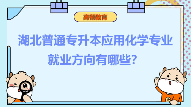 湖北普通專升本應用化學專業(yè)的就業(yè)方向有哪些？