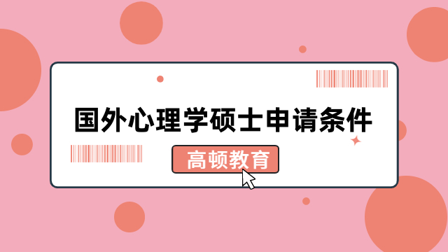 国外心理学硕士申请条件是什么？附申请流程