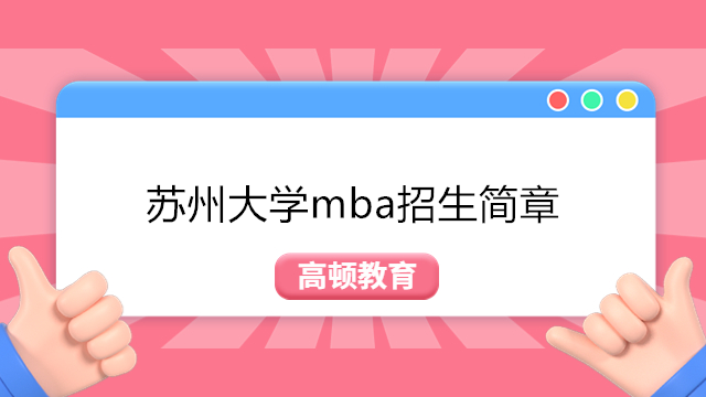 蘇州大學mba招生簡章2023年！蘇州大學MBA工商管理報考指南