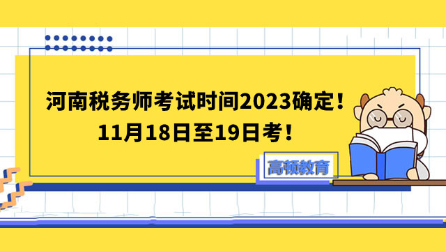 河南稅務(wù)師考試時間2023確定！11月18日至19日考！