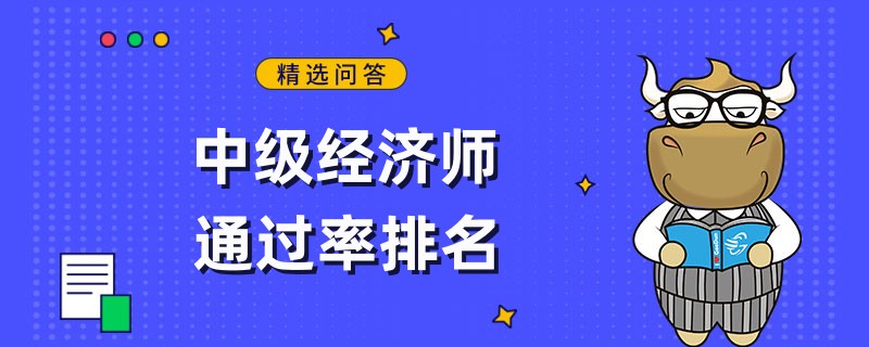 中級經(jīng)濟(jì)師通過率排名？