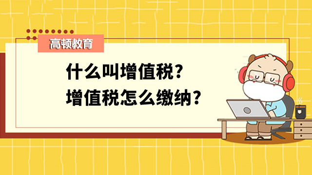 什么叫增值稅?增值稅怎么繳納?