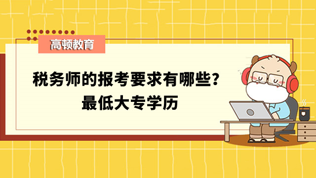 稅務(wù)師的報(bào)考要求有哪些？最低大專(zhuān)學(xué)歷