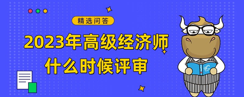 2023年高級經(jīng)濟(jì)師什么時候評審