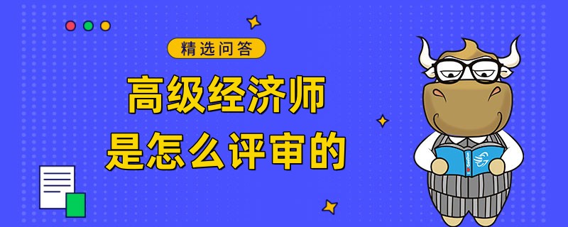 高級經(jīng)濟(jì)師是怎么評審的