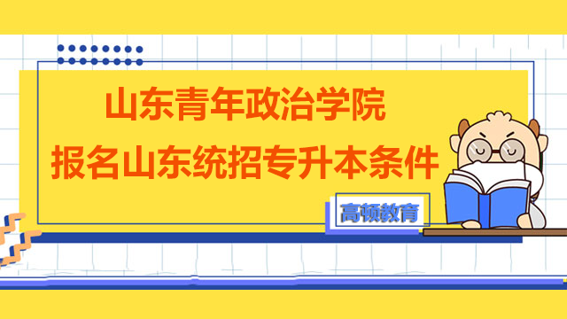 2023年山东青年政治学院报名山东统招专升本条件