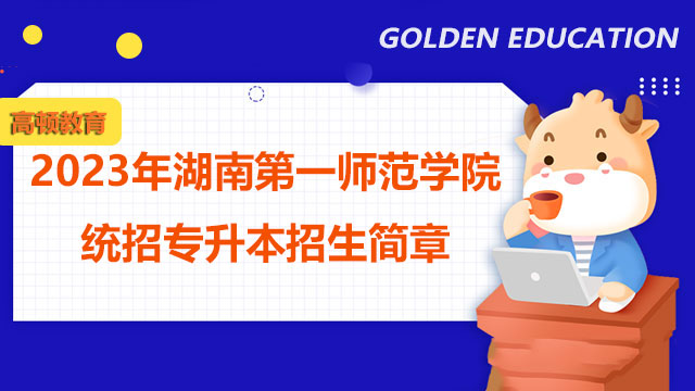2023年湖南第一师范学院统招专升本招生简章