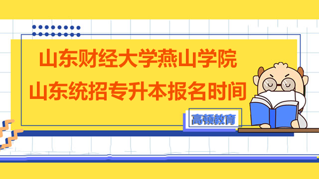 2023年山东财经大学燕山学院山东统招专升本报名时间