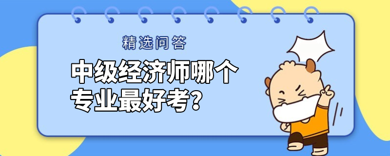 中级经济师哪个专业最好考？