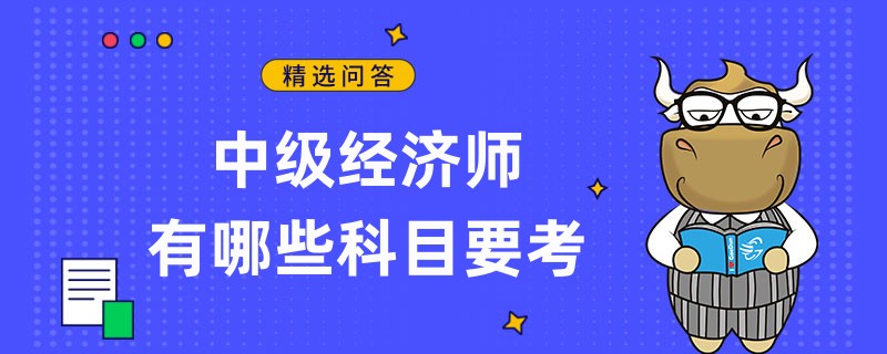 中级经济师有哪些科目要考