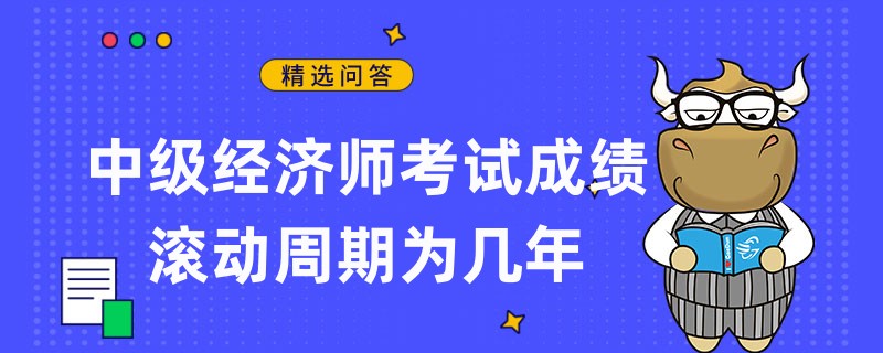 中級經(jīng)濟師考試成績滾動周期為幾年