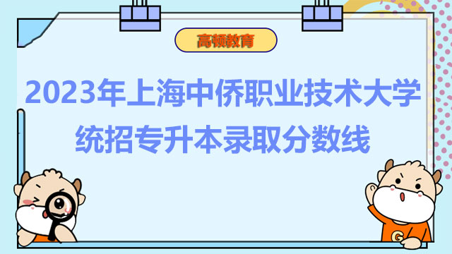 2023年上海中侨职业技术大学统招专升本录取分数线