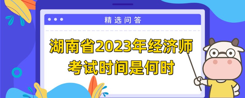 湖南省2023年经济师考试时间是何时