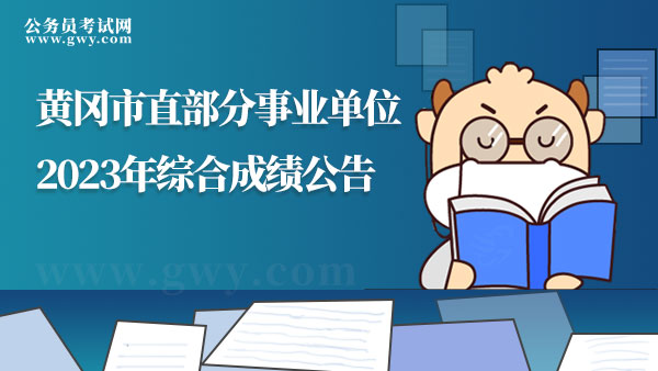 2023年湖北省黄冈市直部分事业单位综合成绩发布！速查