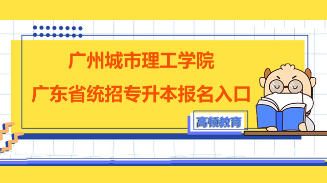 2023年广州城市理工学院广东省统招专升本报名入口