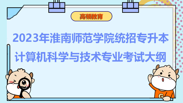 2023年淮南师范学院统招专升本计算机科学与技术专业考试大纲