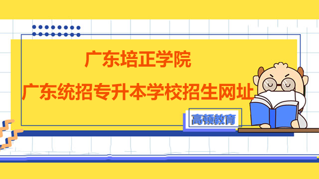 2023年广东培正学院广东统招专升本学校招生网址