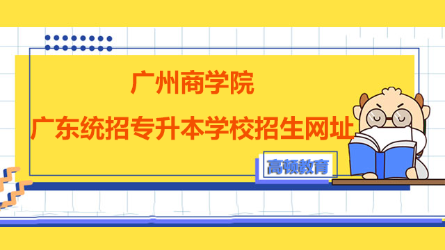 2023年广州商学院广东统招专升本学校招生网址