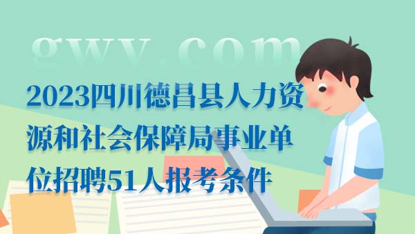 2023四川德昌县人力资源和社会保障局事业单位招聘51人报名方法