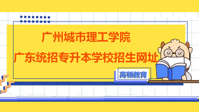 2023年广州城市理工学院广东统招专升本学校招生网址