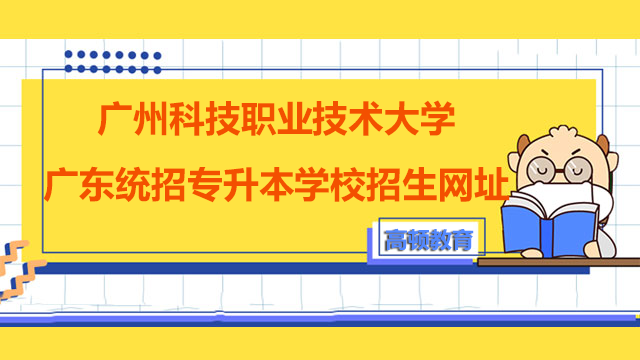 2023年广州科技职业技术大学广东统招专升本学校招生网址