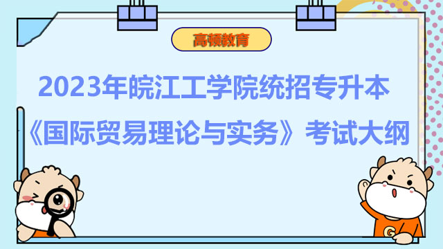 2023年皖江工学院统招专升本《国际贸易理论与实务》考试大纲