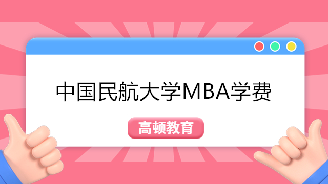 2024年中國民航大學(xué)MBA學(xué)費費用詳情！最新MBA費用信息