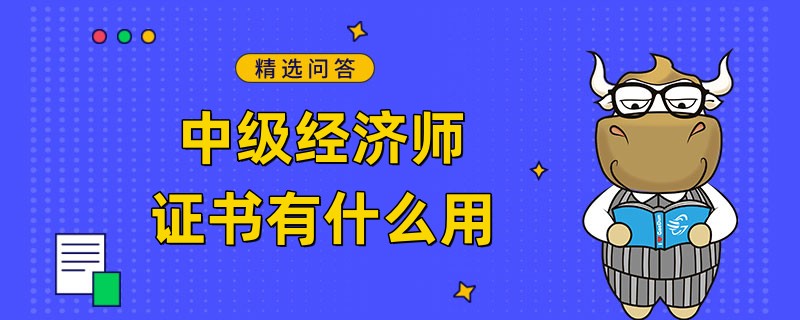 中级经济师证书有什么用？用处多多！