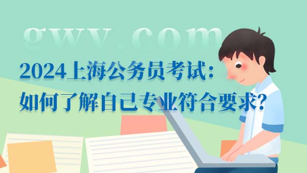 2024上海公務員考試：如何了解自己專業(yè)符合要求？