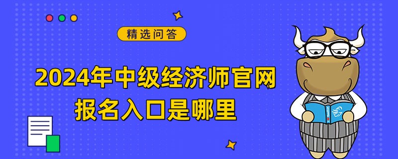 2024年中级经济师官网报名入口是哪里