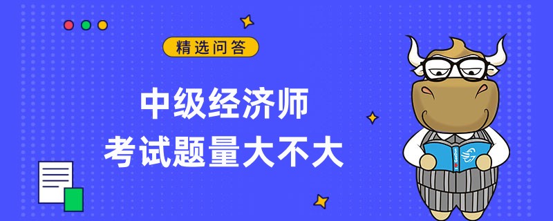 中級(jí)經(jīng)濟(jì)師考試題量大不大