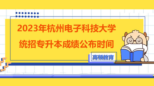 2023年杭州电子科技大学统招专升本成绩公布时间