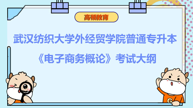 2023年武汉纺织大学外经贸学院普通专升本《电子商务概论》考试大纲