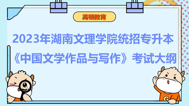 2023年湖南文理学院统招专升本《中国文学作品与写作》考试大纲
