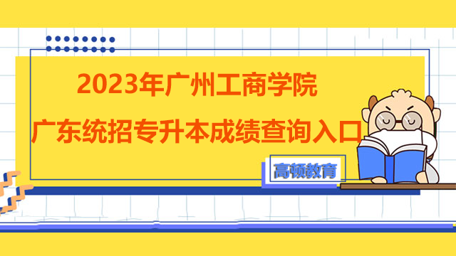 2023年广州工商学院广东统招专升本成绩查询入口