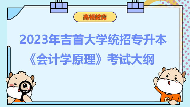 2023年吉首大学统招专升本《会计学原理》考试大纲