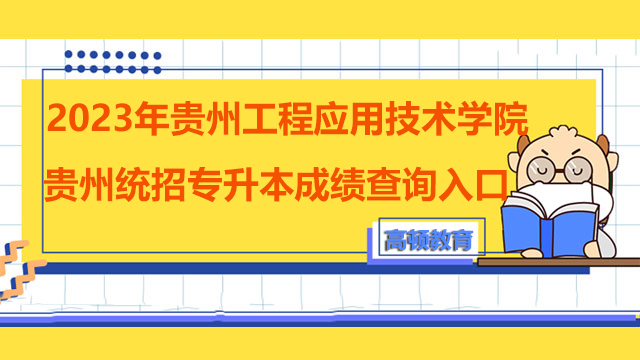 2023年贵州工程应用技术学院贵州统招专升本成绩查询入口