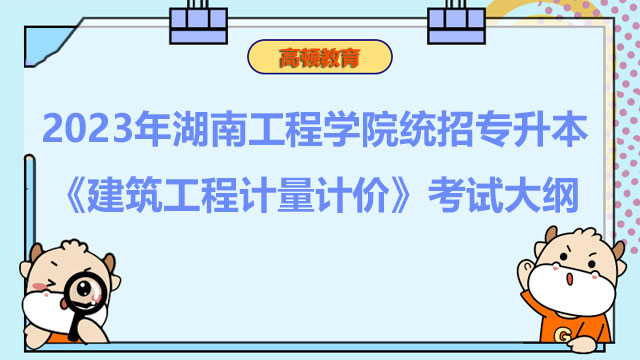 2023年湖南工程学院统招专升本《建筑工程计量计价》考试大纲